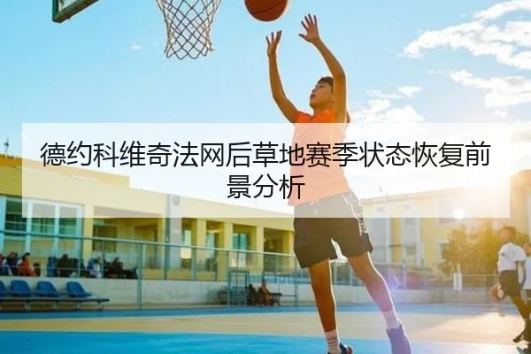 德约科维奇法网后草地赛季状态恢复前景分析